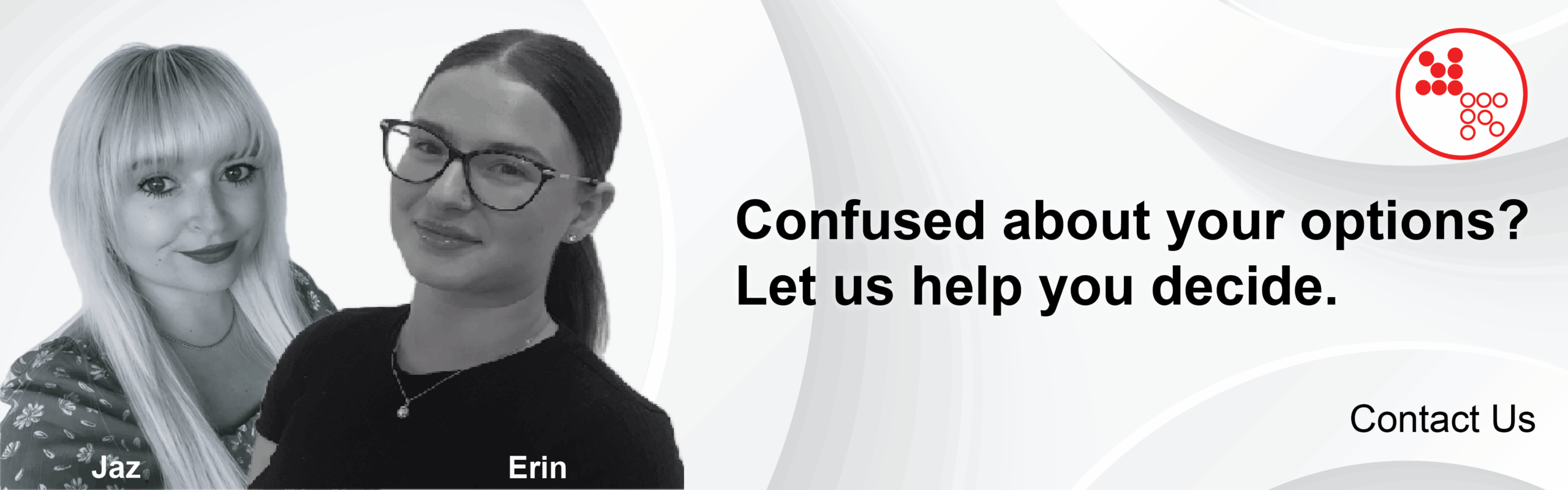Confused about your options? Let us help you decide.